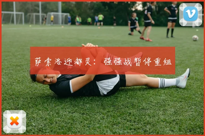 萨索洛迎都灵:强强战暂停重组