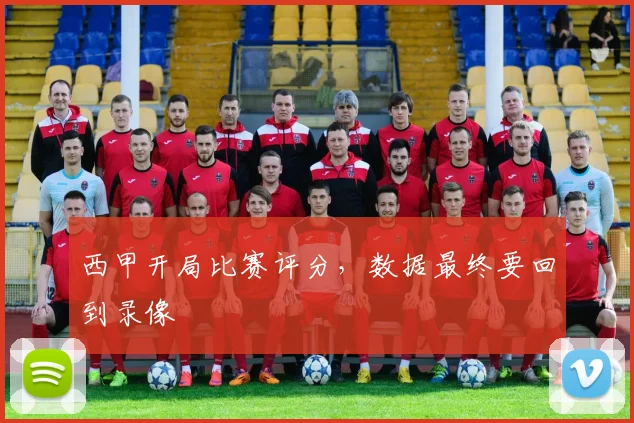 西甲开局比赛评分,数据最终要回到录像