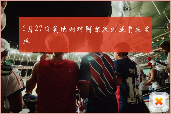 6月27日奥地利对阿尔及利亚首发名单