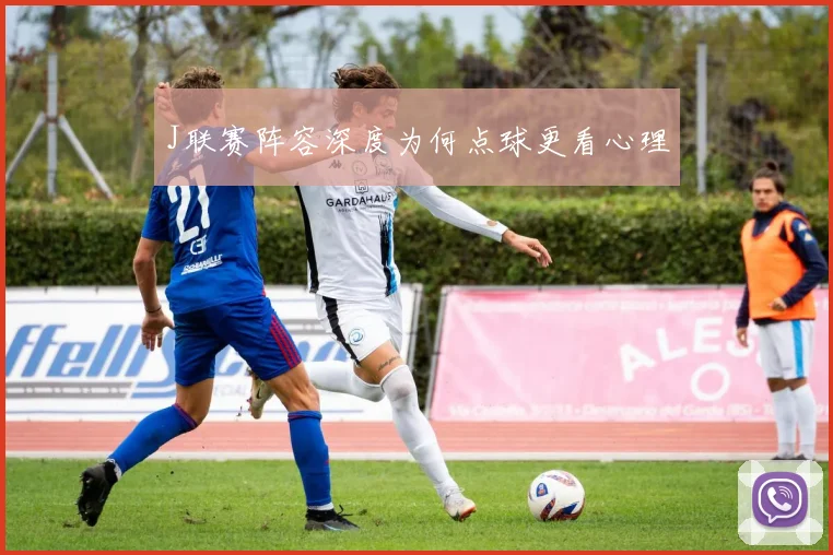 J联赛阵容深度为何点球更看心理