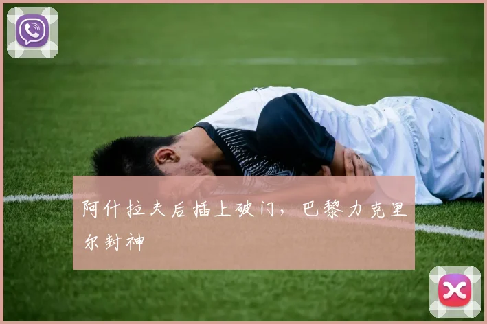 阿什拉夫后插上破门,巴黎力克里尔封神